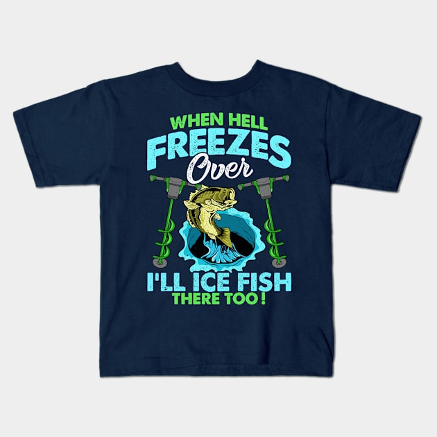 When Hell Freezes Over Ill Ice Fish There Too Fishing Kids T-Shirt by E